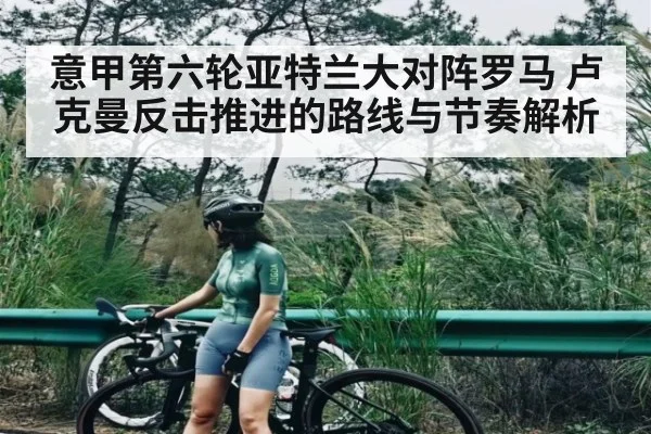 意甲第六轮亚特兰大对阵罗马 卢克曼反击推进的路线与节奏解析（kaiyun）